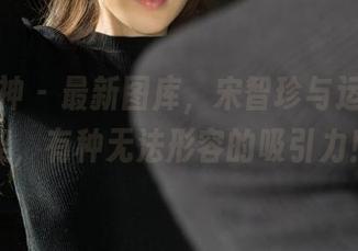 克拉女神 – 最新图库，宋智珍与运动的默契，有种无法形容的吸引力！