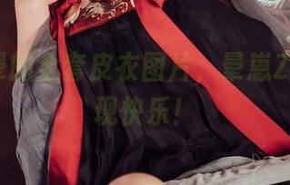 试试不晕的全套皮衣图片，晕崽Zz带你发现快乐！